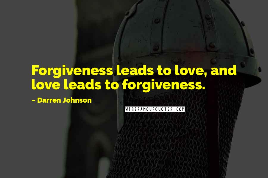 Darren Johnson Quotes: Forgiveness leads to love, and love leads to forgiveness.