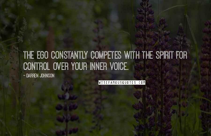 Darren Johnson Quotes: The ego constantly competes with the spirit for control over your inner voice.