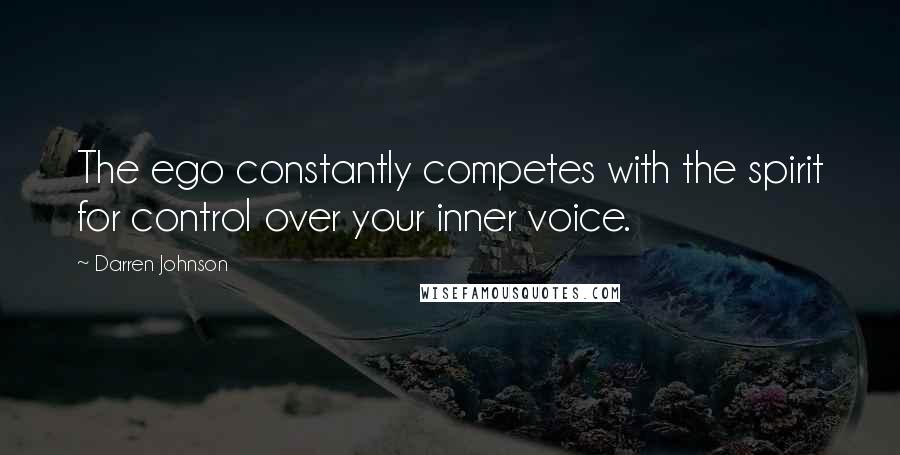 Darren Johnson Quotes: The ego constantly competes with the spirit for control over your inner voice.