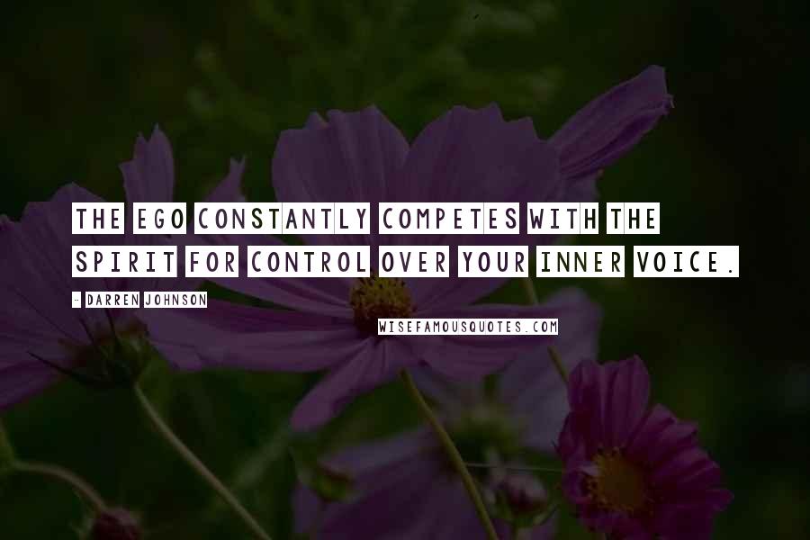 Darren Johnson Quotes: The ego constantly competes with the spirit for control over your inner voice.