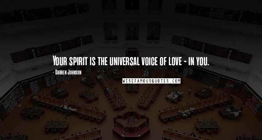 Darren Johnson Quotes: Your spirit is the universal voice of love - in you.