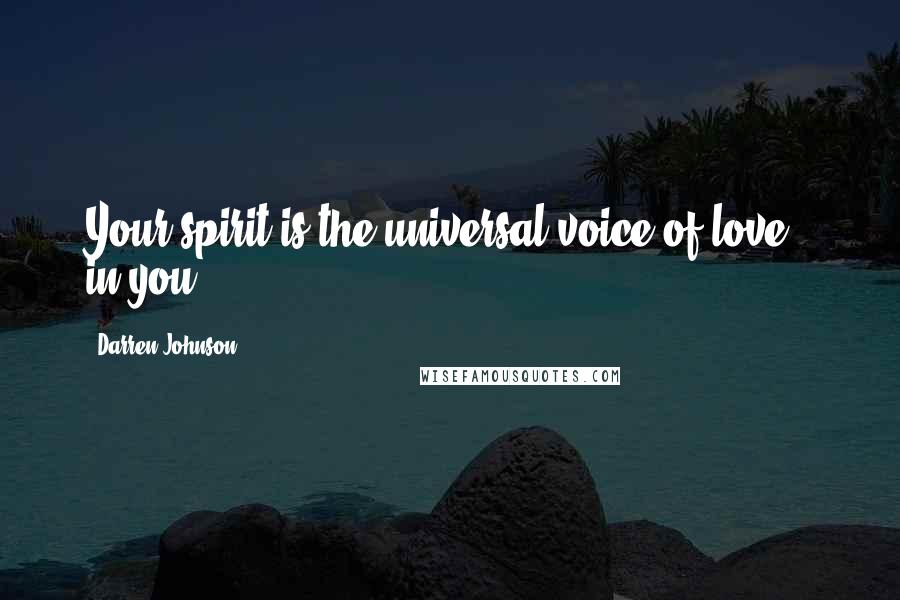 Darren Johnson Quotes: Your spirit is the universal voice of love - in you.