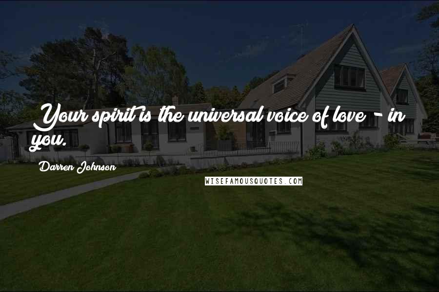 Darren Johnson Quotes: Your spirit is the universal voice of love - in you.