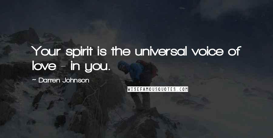 Darren Johnson Quotes: Your spirit is the universal voice of love - in you.