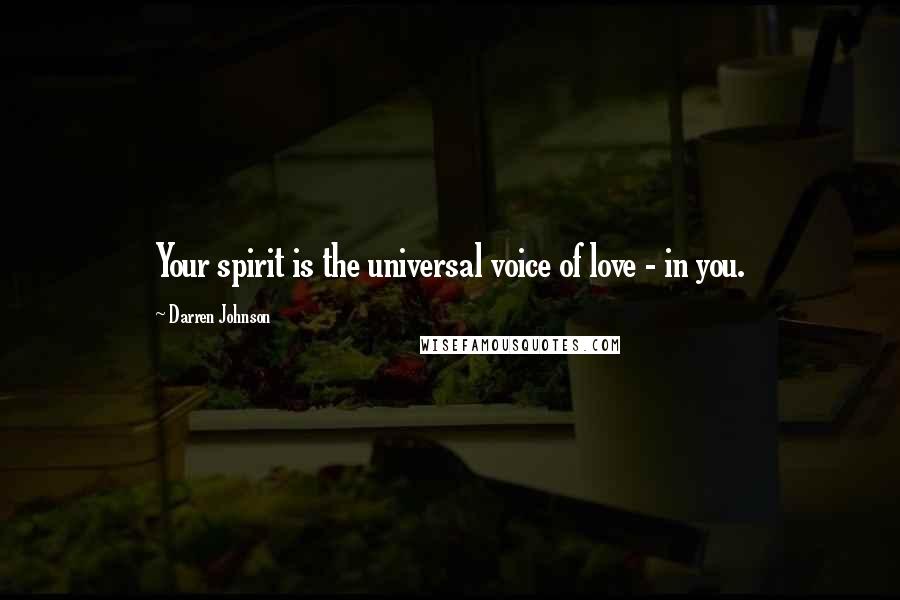 Darren Johnson Quotes: Your spirit is the universal voice of love - in you.