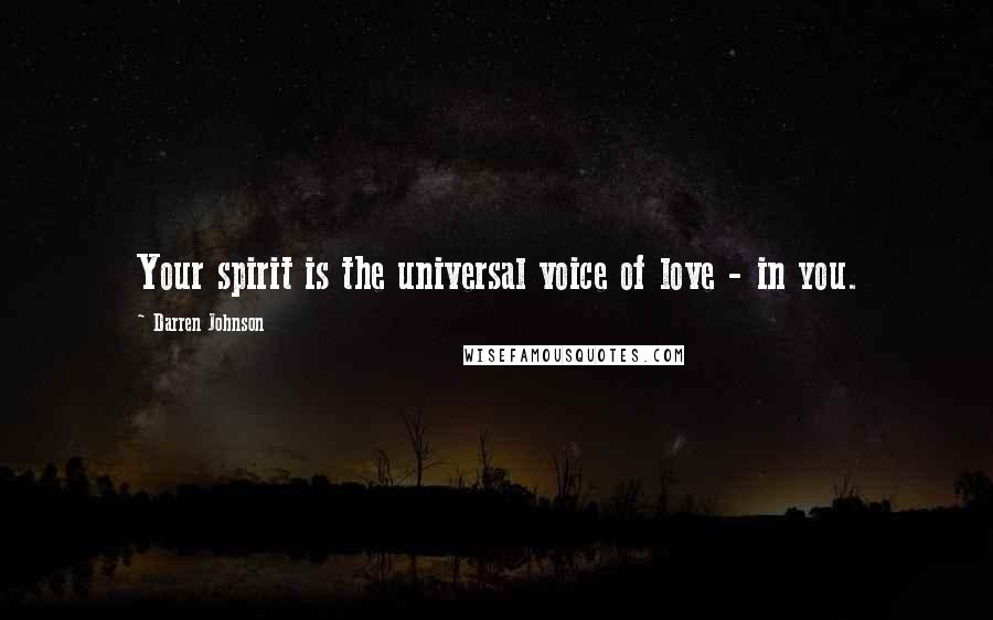 Darren Johnson Quotes: Your spirit is the universal voice of love - in you.