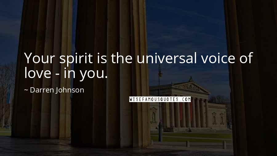 Darren Johnson Quotes: Your spirit is the universal voice of love - in you.