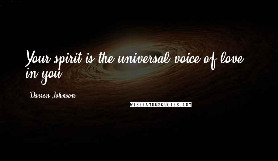 Darren Johnson Quotes: Your spirit is the universal voice of love - in you.