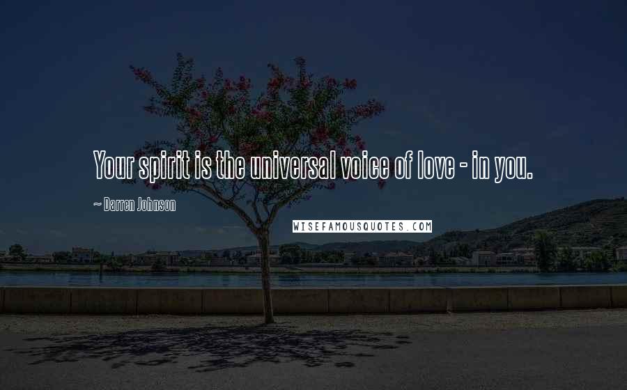 Darren Johnson Quotes: Your spirit is the universal voice of love - in you.