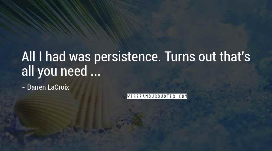 Darren LaCroix Quotes: All I had was persistence. Turns out that's all you need ...