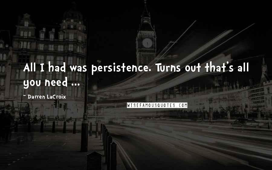 Darren LaCroix Quotes: All I had was persistence. Turns out that's all you need ...