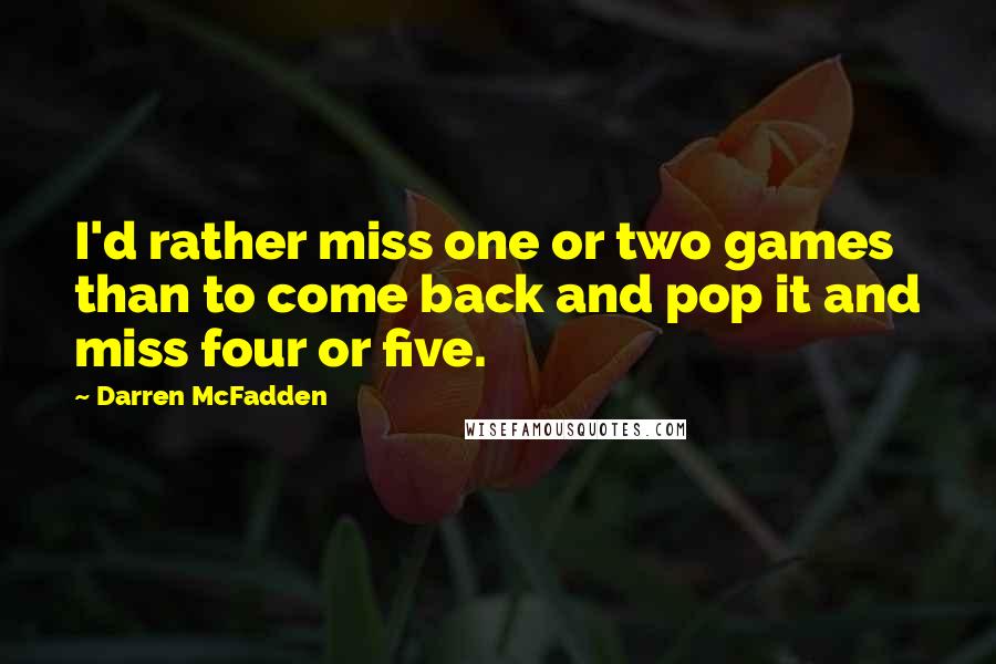 Darren McFadden Quotes: I'd rather miss one or two games than to come back and pop it and miss four or five.