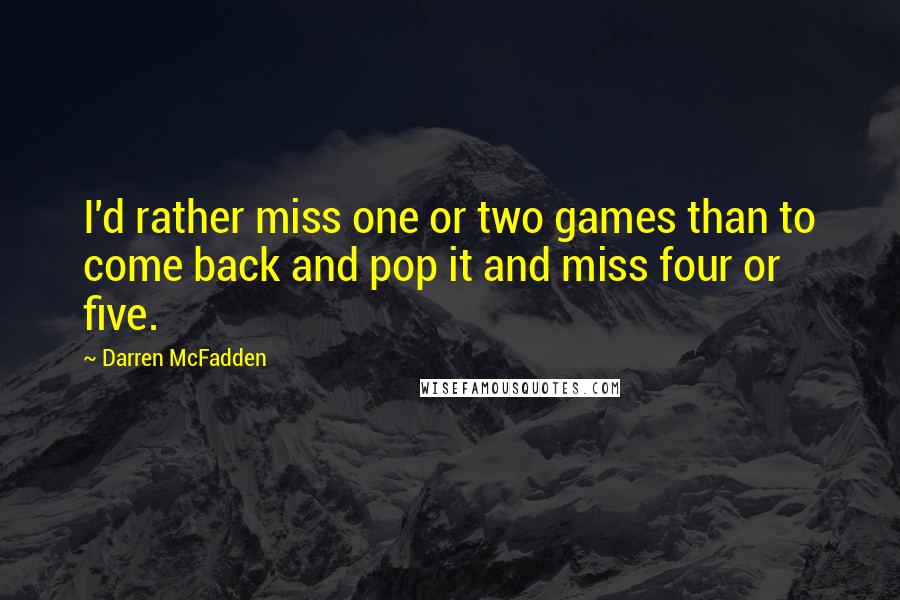 Darren McFadden Quotes: I'd rather miss one or two games than to come back and pop it and miss four or five.