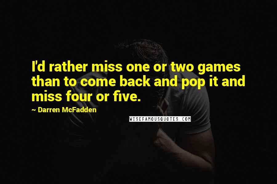 Darren McFadden Quotes: I'd rather miss one or two games than to come back and pop it and miss four or five.