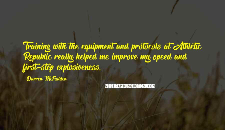 Darren McFadden Quotes: Training with the equipment and protocols at Athletic Republic really helped me improve my speed and first-step explosiveness.