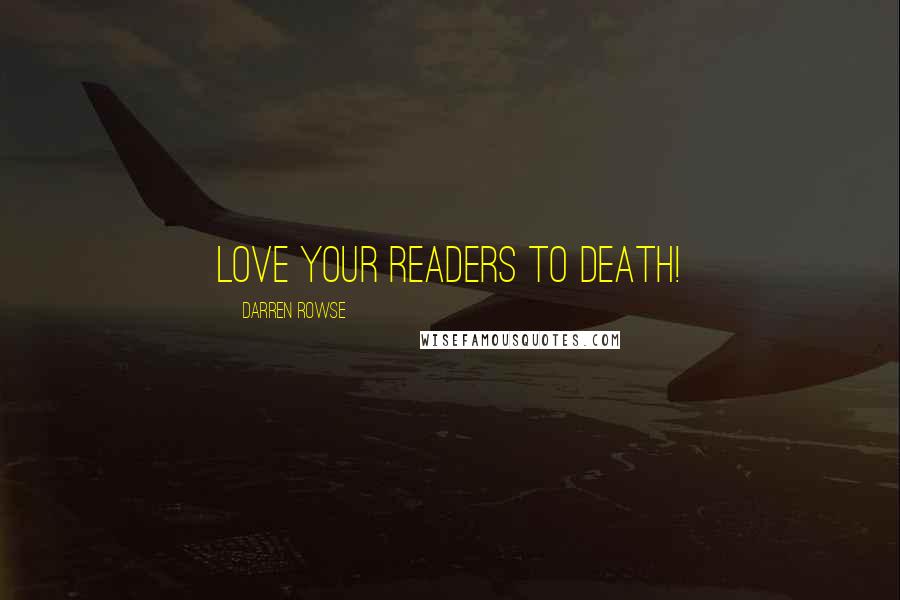 Darren Rowse Quotes: Love your readers to death!