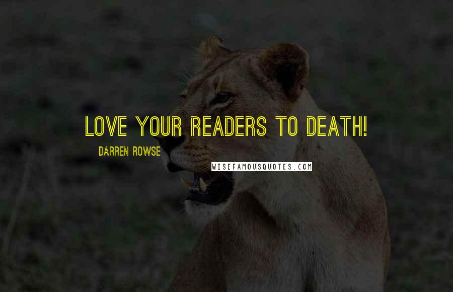 Darren Rowse Quotes: Love your readers to death!