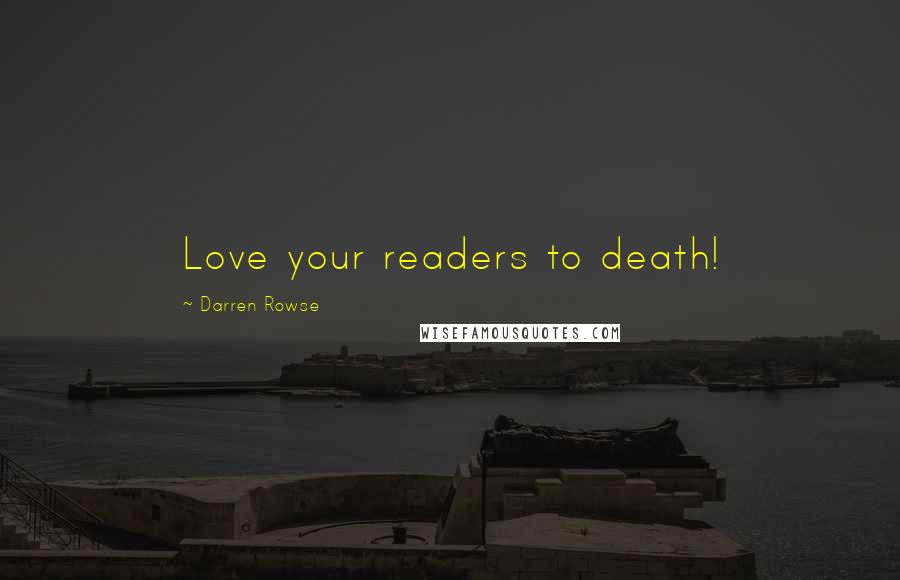 Darren Rowse Quotes: Love your readers to death!