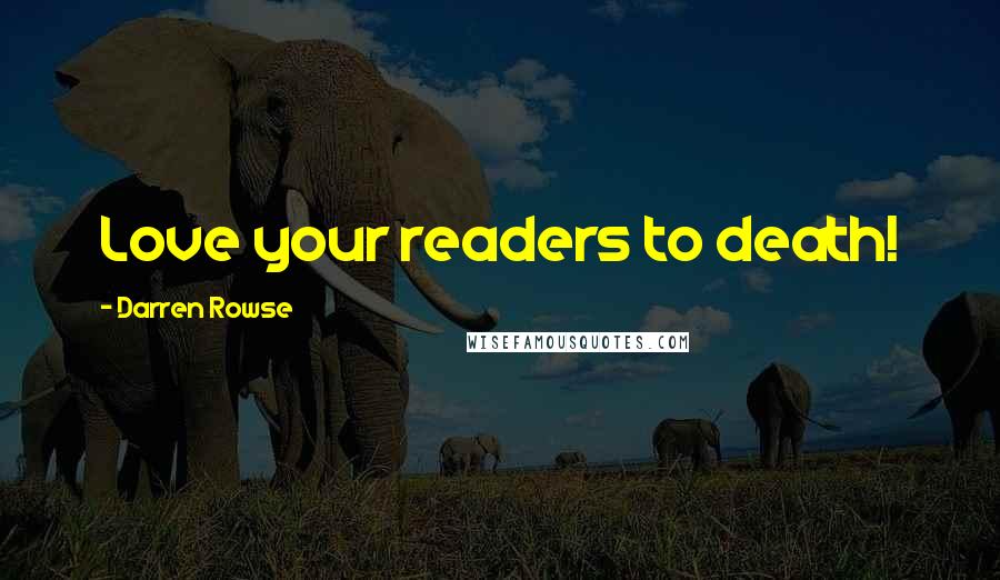 Darren Rowse Quotes: Love your readers to death!