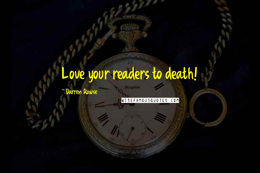 Darren Rowse Quotes: Love your readers to death!