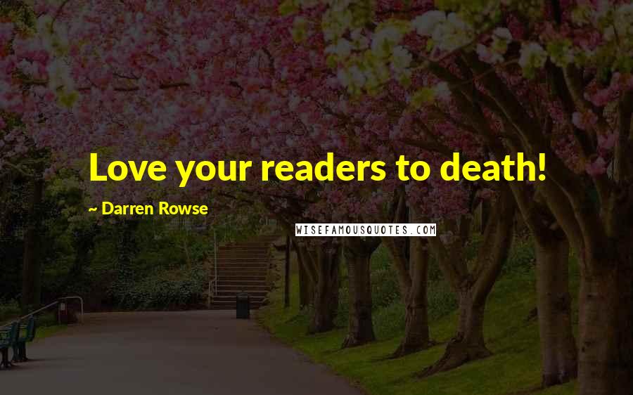 Darren Rowse Quotes: Love your readers to death!