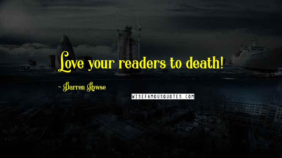 Darren Rowse Quotes: Love your readers to death!