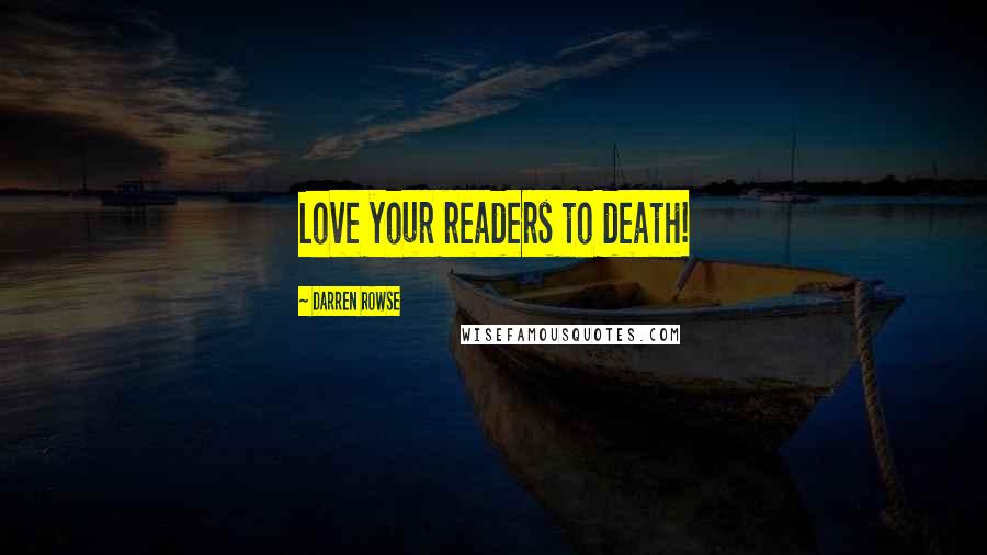 Darren Rowse Quotes: Love your readers to death!