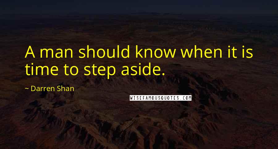 Darren Shan Quotes: A man should know when it is time to step aside.
