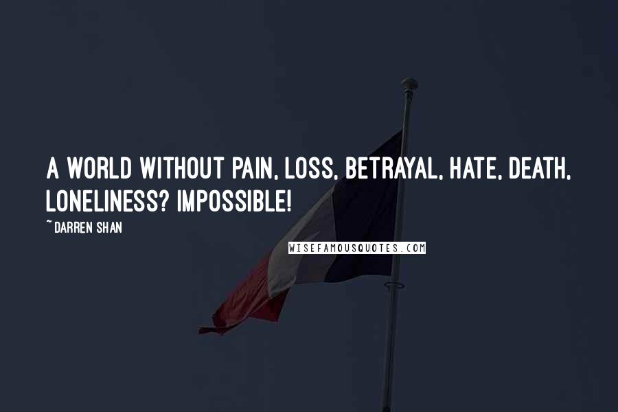 Darren Shan Quotes: A world without pain, loss, betrayal, hate, death, loneliness? Impossible!