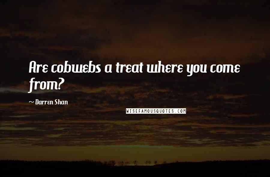Darren Shan Quotes: Are cobwebs a treat where you come from?
