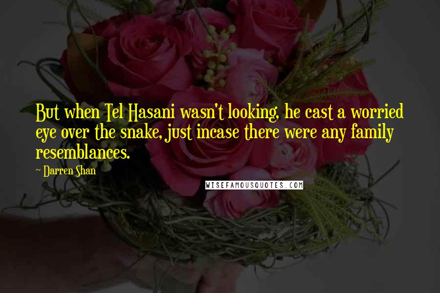 Darren Shan Quotes: But when Tel Hasani wasn't looking, he cast a worried eye over the snake, just incase there were any family resemblances.