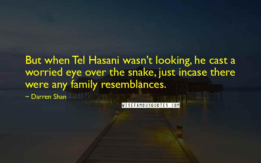 Darren Shan Quotes: But when Tel Hasani wasn't looking, he cast a worried eye over the snake, just incase there were any family resemblances.