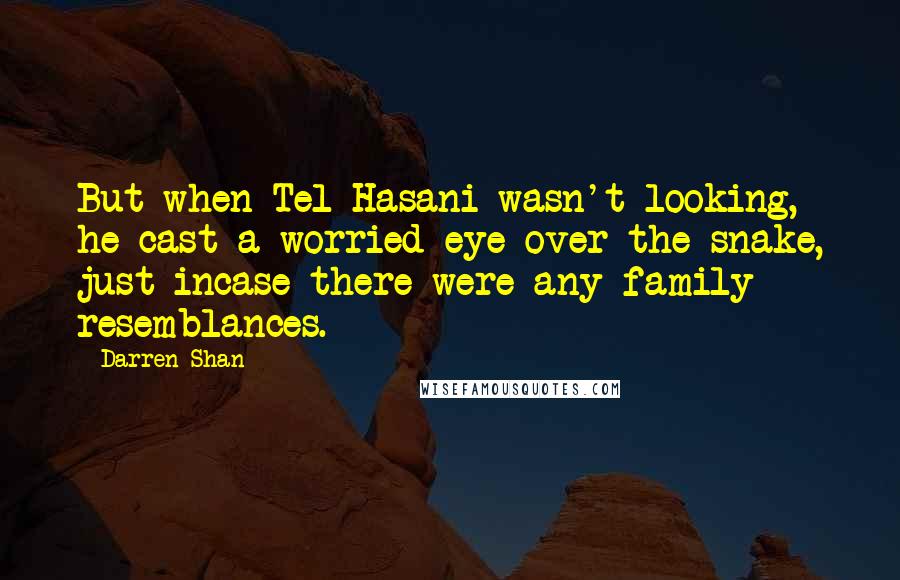 Darren Shan Quotes: But when Tel Hasani wasn't looking, he cast a worried eye over the snake, just incase there were any family resemblances.