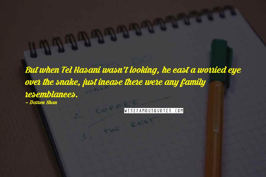 Darren Shan Quotes: But when Tel Hasani wasn't looking, he cast a worried eye over the snake, just incase there were any family resemblances.