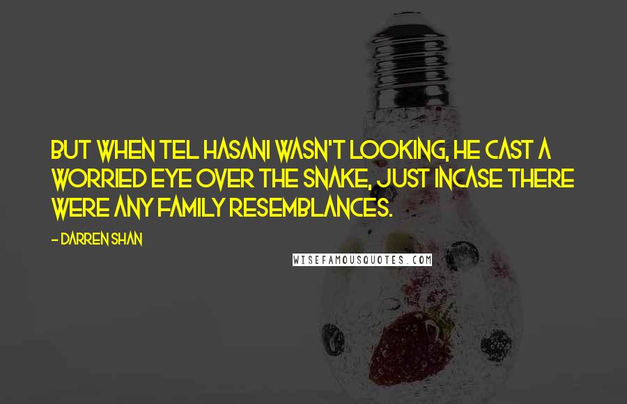 Darren Shan Quotes: But when Tel Hasani wasn't looking, he cast a worried eye over the snake, just incase there were any family resemblances.