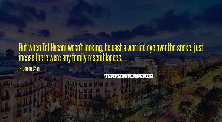 Darren Shan Quotes: But when Tel Hasani wasn't looking, he cast a worried eye over the snake, just incase there were any family resemblances.