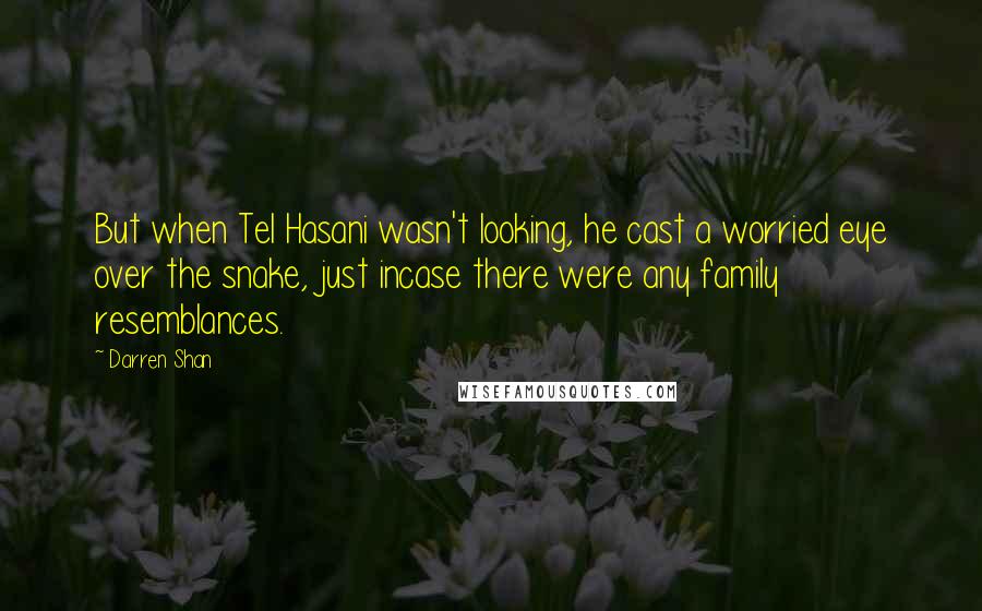 Darren Shan Quotes: But when Tel Hasani wasn't looking, he cast a worried eye over the snake, just incase there were any family resemblances.