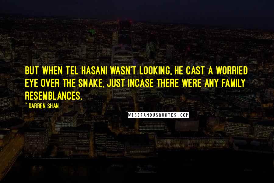 Darren Shan Quotes: But when Tel Hasani wasn't looking, he cast a worried eye over the snake, just incase there were any family resemblances.
