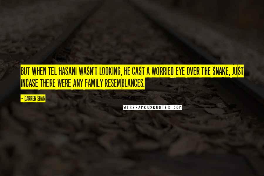 Darren Shan Quotes: But when Tel Hasani wasn't looking, he cast a worried eye over the snake, just incase there were any family resemblances.