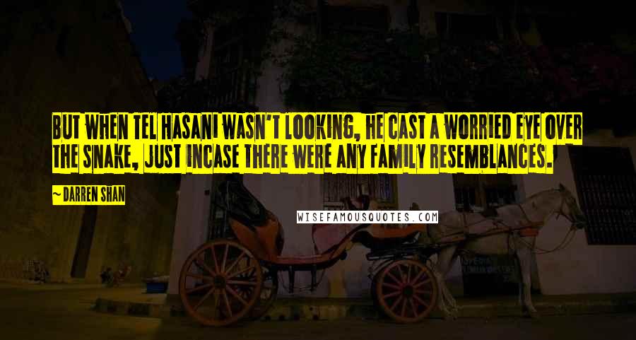 Darren Shan Quotes: But when Tel Hasani wasn't looking, he cast a worried eye over the snake, just incase there were any family resemblances.