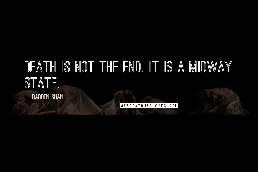 Darren Shan Quotes: Death is not the end. It is a midway state.