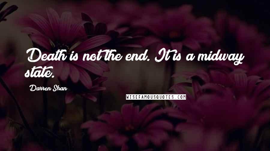 Darren Shan Quotes: Death is not the end. It is a midway state.