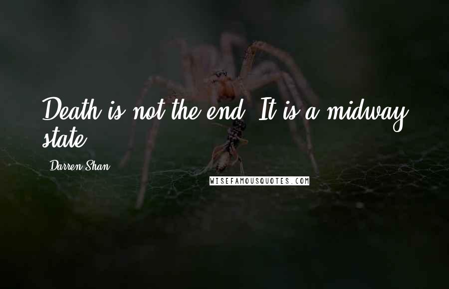 Darren Shan Quotes: Death is not the end. It is a midway state.