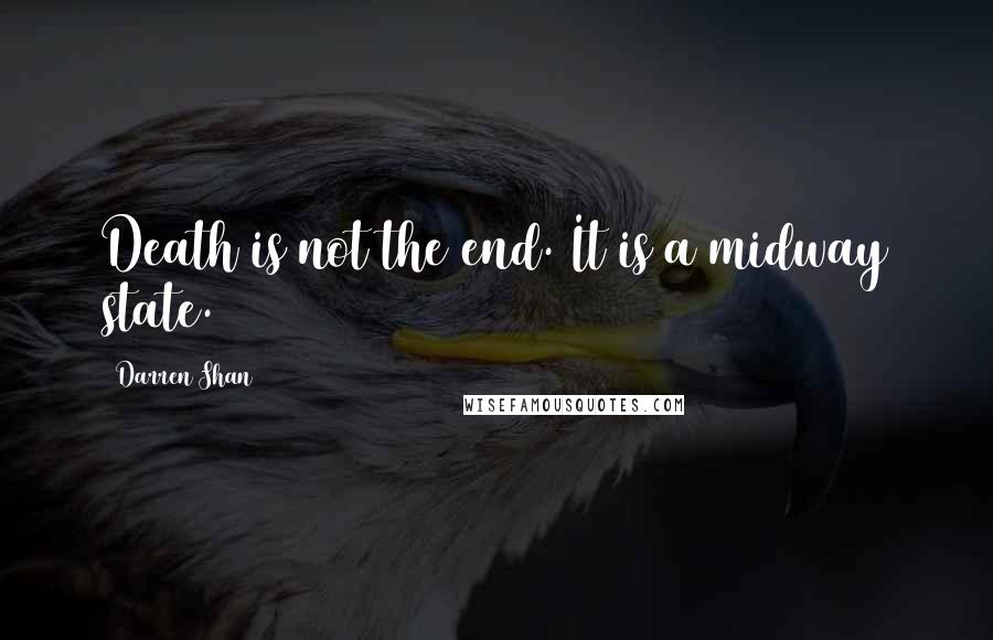 Darren Shan Quotes: Death is not the end. It is a midway state.