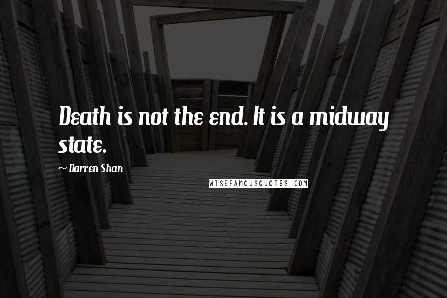 Darren Shan Quotes: Death is not the end. It is a midway state.