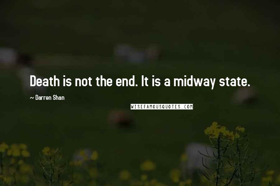 Darren Shan Quotes: Death is not the end. It is a midway state.