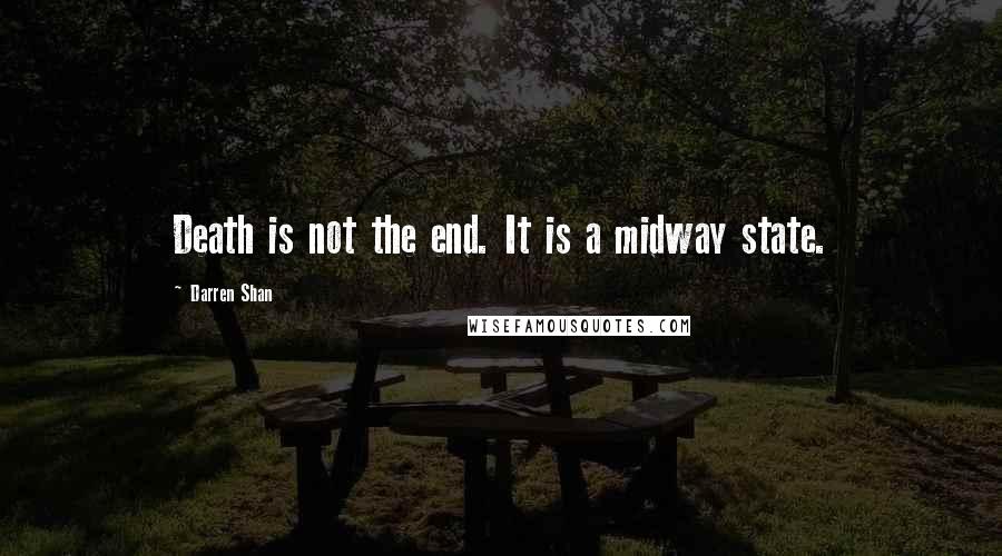 Darren Shan Quotes: Death is not the end. It is a midway state.