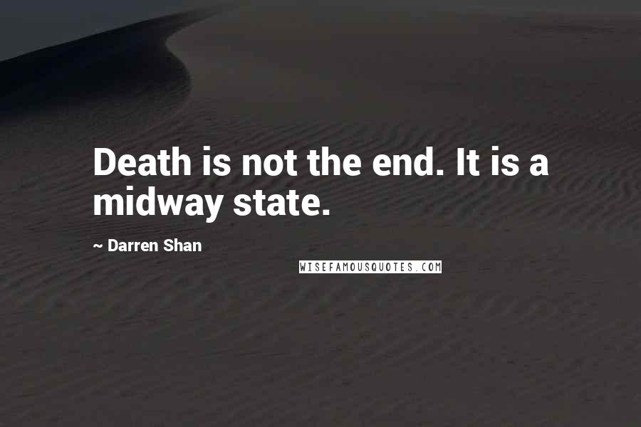 Darren Shan Quotes: Death is not the end. It is a midway state.