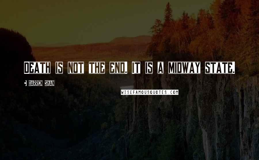 Darren Shan Quotes: Death is not the end. It is a midway state.