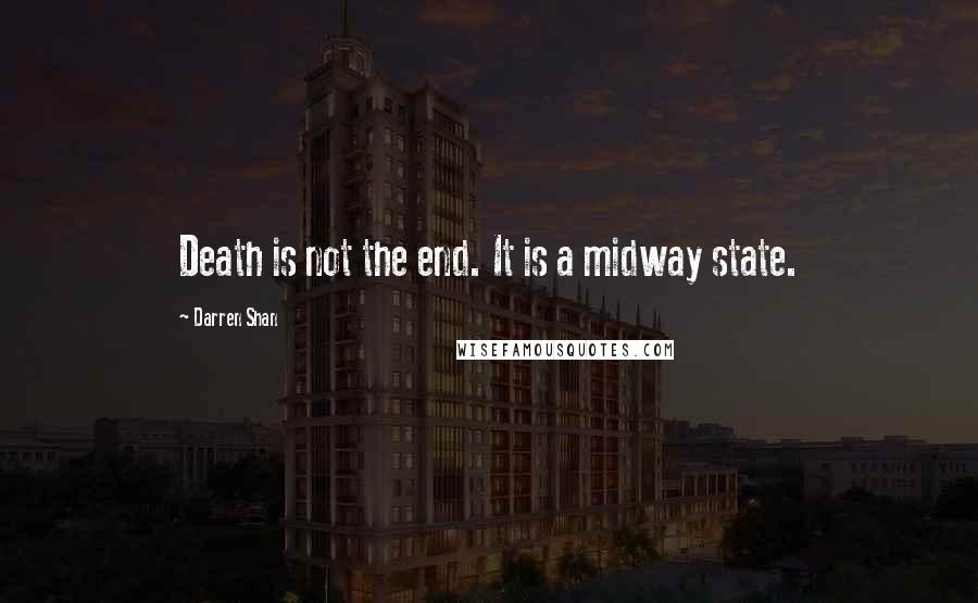 Darren Shan Quotes: Death is not the end. It is a midway state.